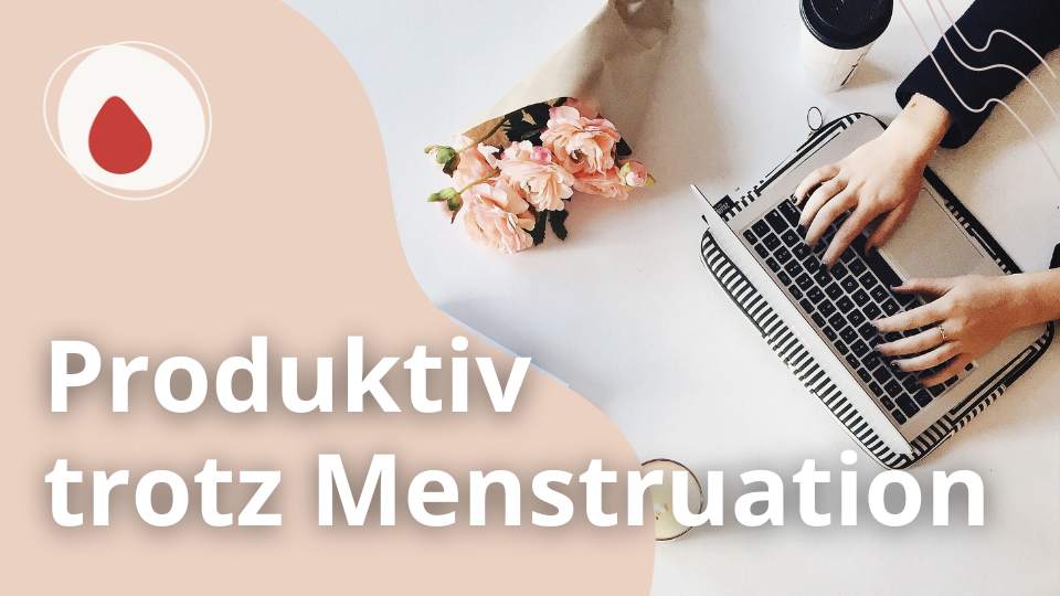 Produktiv Arbeiten trotz Periode